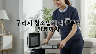 구리시 청소업체, 예약부터 완료까지!